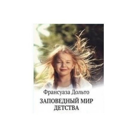 франсуаза дольто заповедный мир детства франсуаза дольто заповедный мир детства