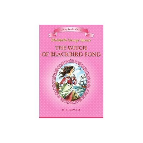 The Witch of Blackbird Pond / Ведьма с пруда Черных Дроздов. 10-11 классы. Книга для чтения на английском языке