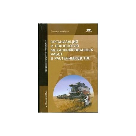 Организация и технология механизированных работ в растениеводстве: Учебное пособие. 9-е издание