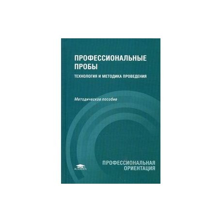 Профессиональные пробы: технология и методика проведения: методическое пособие.