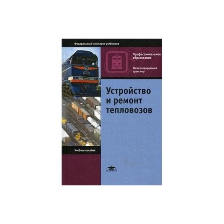 Устройство и ремонт тепловозов. Учебное пособие для студентов учреждений среднего профессионального образования