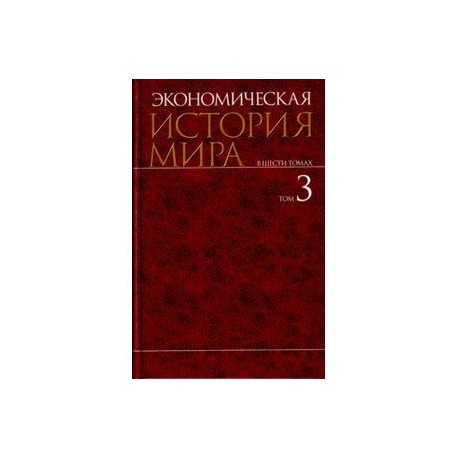 Экономическая история мира. В 6-ти томах. Том 3