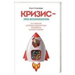 Кризис - это возможность. 10 стратегий, которые позволят вам процветать в эпоху перемен