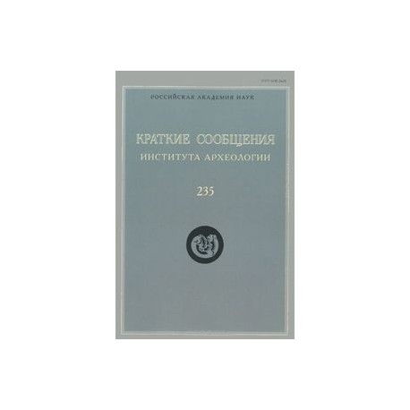 Краткие сообщения Института археологии. Выпуск 235