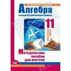 Алгебра и начала математического анализа. 11 класс. Методическое пособие для учителя