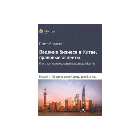 Ведение бизнеса в Китае. Правовые аспекты. Выпуск 1. Обзор правовой среды для бизнеса