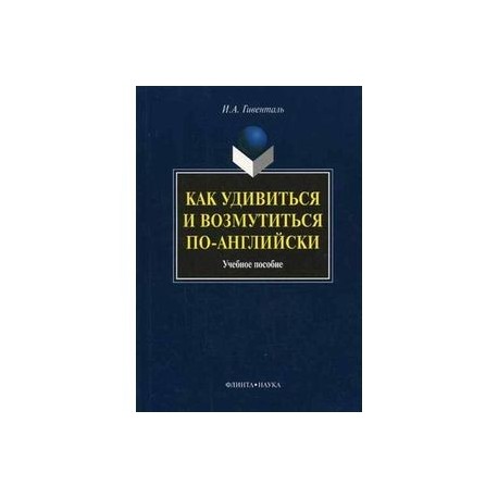 Как удивиться и возмутиться по-английски: Учебное пособие.