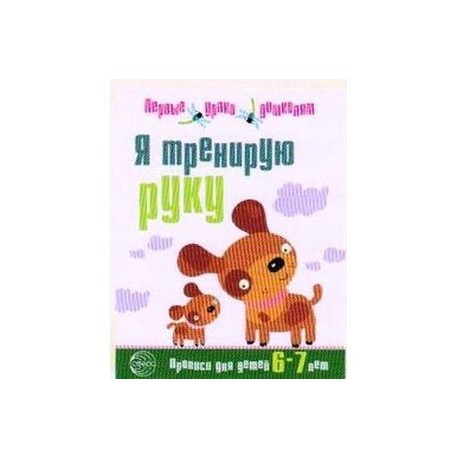 Я тренирую руку. Прописи для дошкольников 6-7 лет. Первые уроки дошколят.