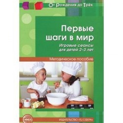 Первые шаги в мир. Игровые сеансы для детей 2-3 лет. Методическое пособие
