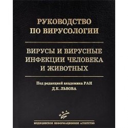 Руководство по вирусологии: Вирусы и вирусные инфекции человека и животных