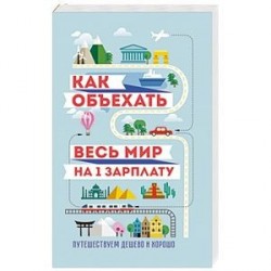 Как объехать весь мир на одну зарплату. Путешествуем дешево и хорошо