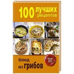 100 лучших рецептов блюд из грибов