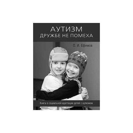 Аутизм дружбе не помеха. Книга о социальной адаптации детей с аутизмом