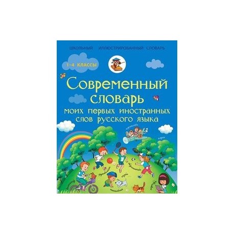 Современный словарь моих первых иностранных слов русского языка. 1-4 классы