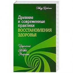 Древние и современные практики восстановления здоровья. Исцеление Живой Энергией