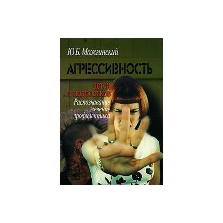 Агрессивность детей и подростков: Распознавание, лечение, профилактика.