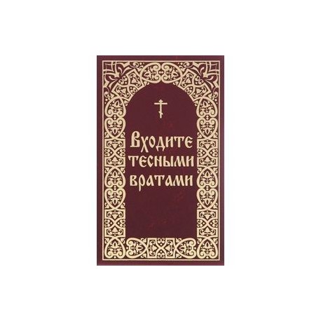 Входите тесными вратами. Из творений святых отцов и подвижников благочестия