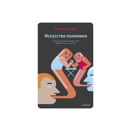 Искусство полемики. Как дискутировать энергично, убедительно, уверенно