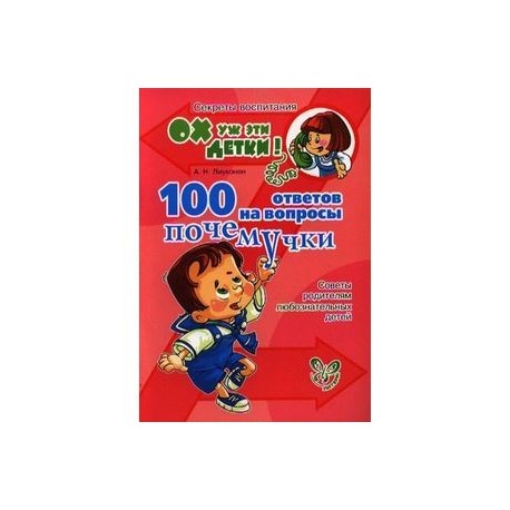 100 ответов на вопросы почемучки. Советы родителям любознательных детей