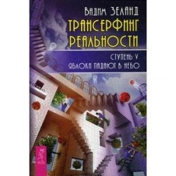 Трансерфинг реальности. Ступень 5: Яблоки падают в небо.