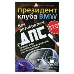 Как разобраться с ДПС: Защити себя от любых посягательств автоинспекции!: Советует и рекомендует президент клуба BMW