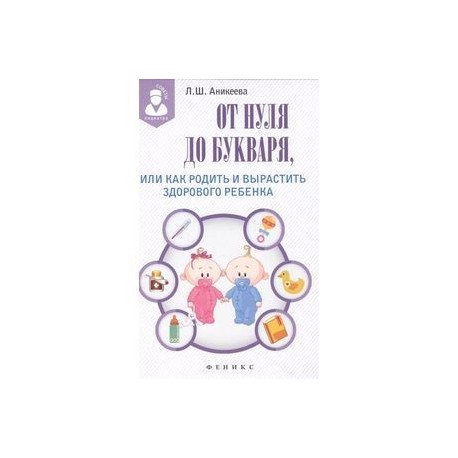 От нуля до букваря, или Как родить и вырастить здорового ребенка