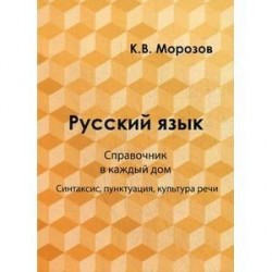 Русский язык. Справочник в каждый дом. Синтаксис, пунктуация, культура речи