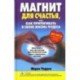 Магнит для счастья, или Как притягивать в свою жизнь чудеса