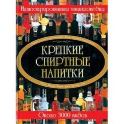 Крепкие спиртные напитки. Иллюстрированная энциклопедия