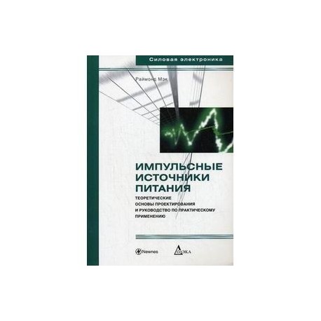 Импульсные источники питания. Теоретические основы проектирования и руководство по практическому применению