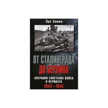 От Сталинграда до Берлина. Операции советских войск и вермахта. 1942-1945