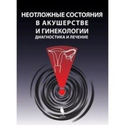 Неотложные состояния в акушерстве и гинекологии: диагностика и лечение