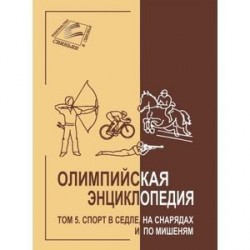 Олимпийская энциклопедия в 5 томах. Том 5. Спорт в седле, на снарядах и по мишеням