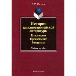 История западноевропейской литературы. Классицизм. Просвещение, Романтизм. Учебное пособие