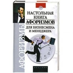 Настольная книга афоризмов для бизнесмена и менеджера