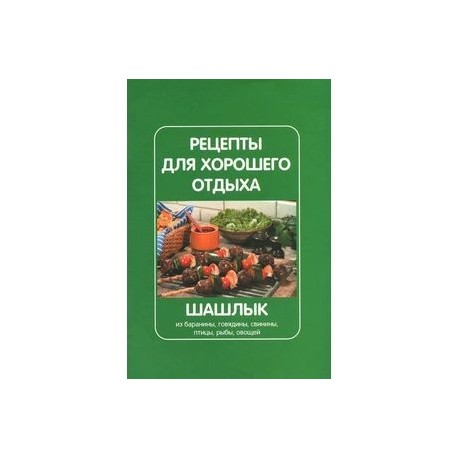 Рецепты для хорошего отдыха. Шашлык