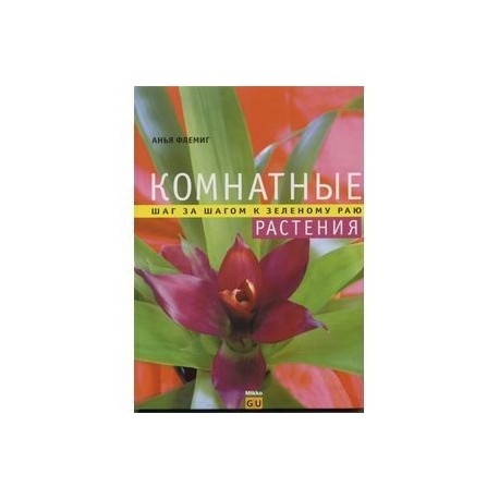 Комнатные растения. Шаг за шагом к зеленому раю