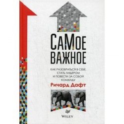 Самое важное. Как разобраться в себе, стать лидером и повести за собой команду