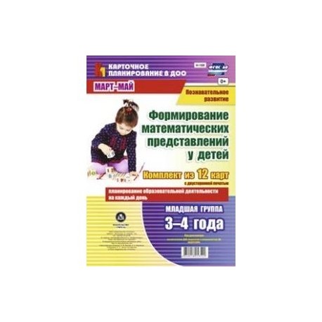 Формирование математических представлений детей. Планирование образовательной деятельности на каждый день. Младшая группа (от 3 до 4 лет). Март-май. Комплект карт. ФГОС ДО