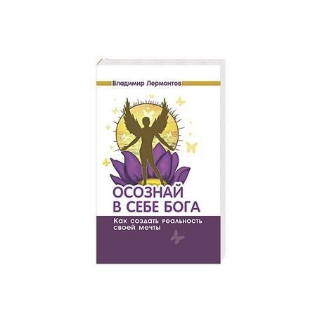 Осознай в себе Бога. Как создать реальность своей мечты