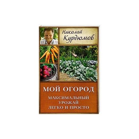 Мой огород. Максимальный урожай легко и просто