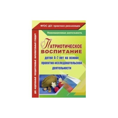 Патриотическое воспитание детей 4-7 лет на основе проектно-исследовательской деятельности