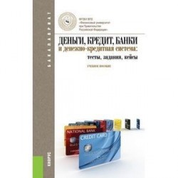 Деньги, кредит, банки и денежно-кредитная система: тесты, задания, кейсы. Учебное пособие