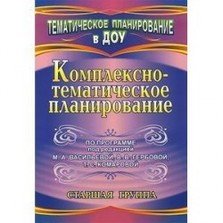 Комплексно-тематическое планирование по программе под редакцией М. А. Васильевой, В. В. Гербовой, Т. С. Комаровой. Старшая группа