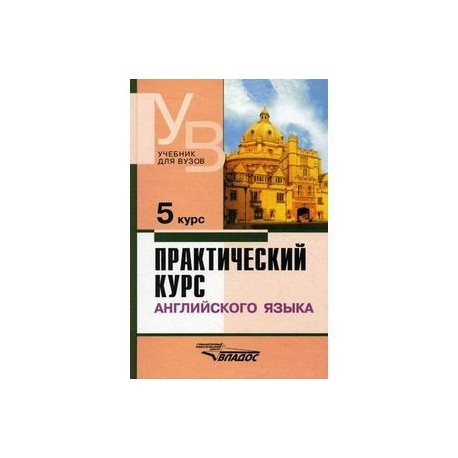 Практический курс английского языка. 5 курс. Учебник для студентов ВУЗов