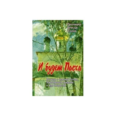 И будет Пасха. Рассказы о чудесных случаях, Божественном смирении и чуде Евхаристии