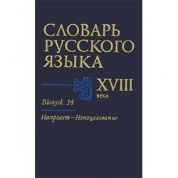 Словарь русского языка XVIII века. Выпуск 14. Напролет-Непоцелование