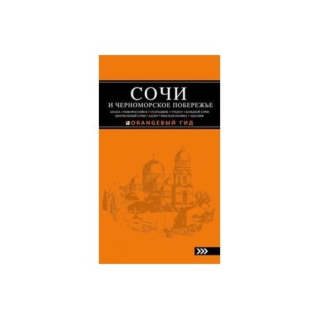 Сочи и Черноморское побережье: Анапа, Новороссийск, Геленджик, Туапсе, Большой Сочи, Центральный Сочи, Адлер, Красная Поляна, Абхазия : путеводитель