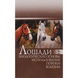 Лошади. Биологические основы. Использование. Пороки. Болезни