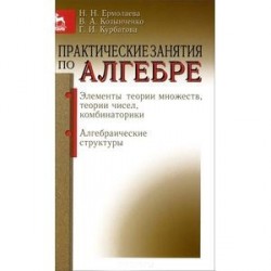 Практические занятия по алгебре. Элементы теории множеств, теории чисел, комбинаторики. Алгебраические структуры